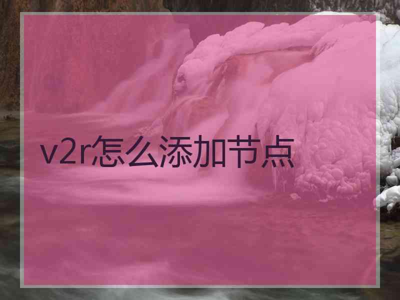 v2r怎么添加节点