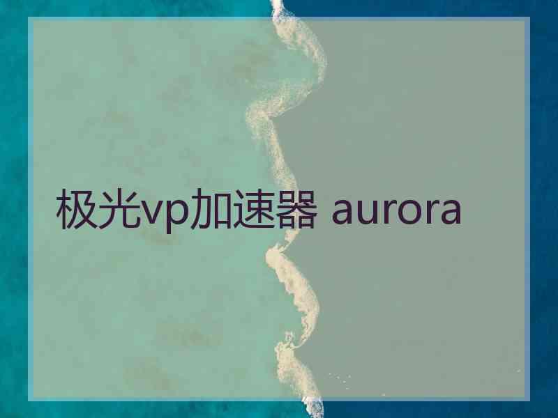 极光vp加速器 aurora