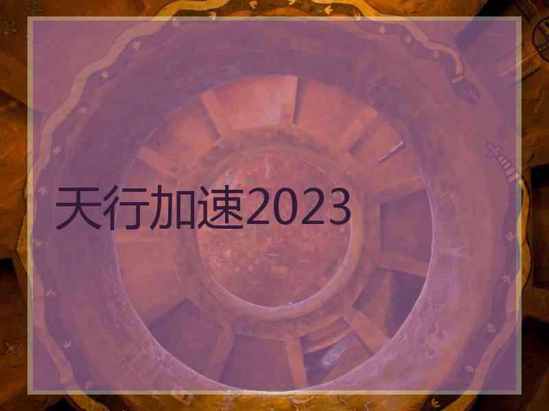 天行加速2023