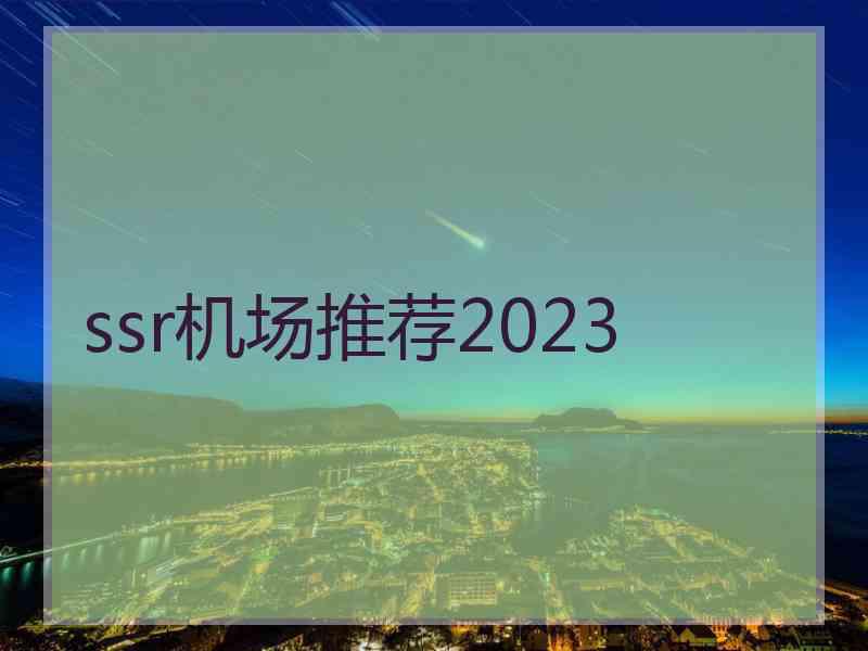 ssr机场推荐2023