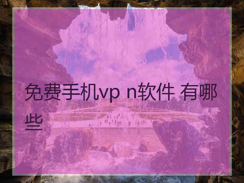 免费手机vp n软件 有哪些