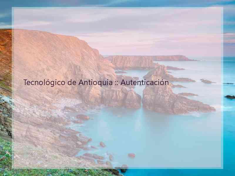 Tecnológico de Antioquia :: Autenticación