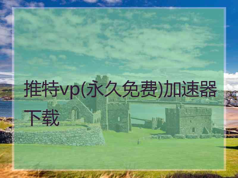 推特vp(永久免费)加速器下载