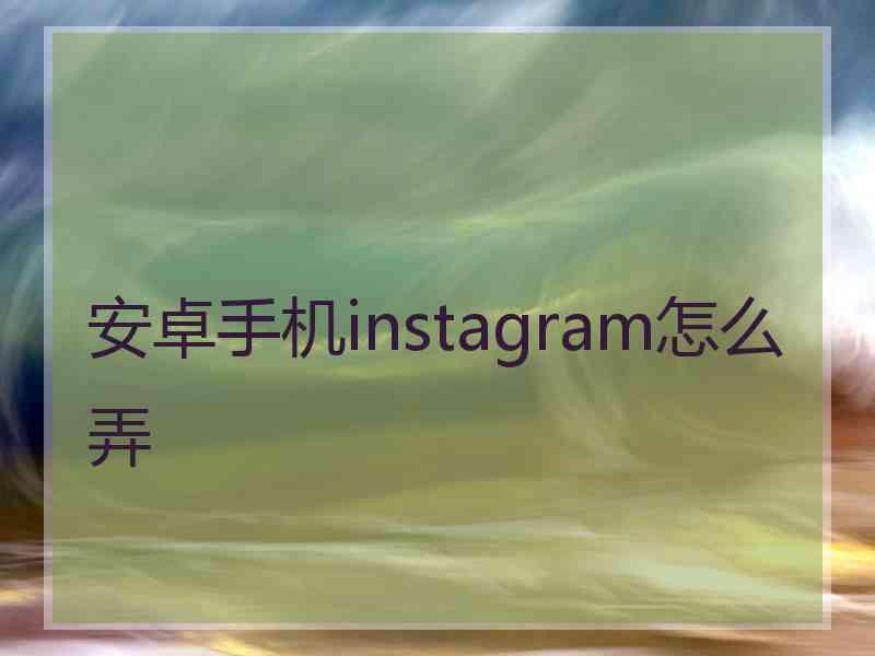 安卓手机instagram怎么弄