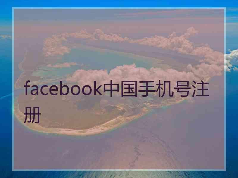 facebook中国手机号注册