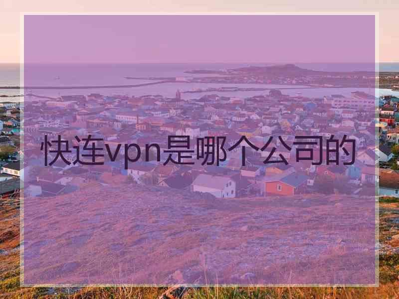 快连vpn是哪个公司的