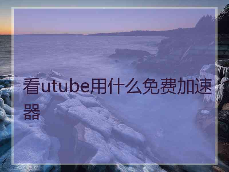 看utube用什么免费加速器