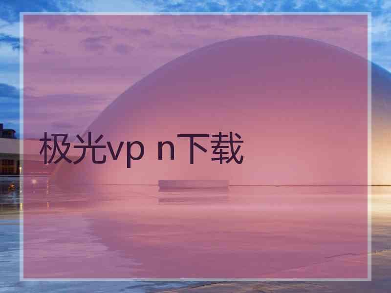 极光vp n下载