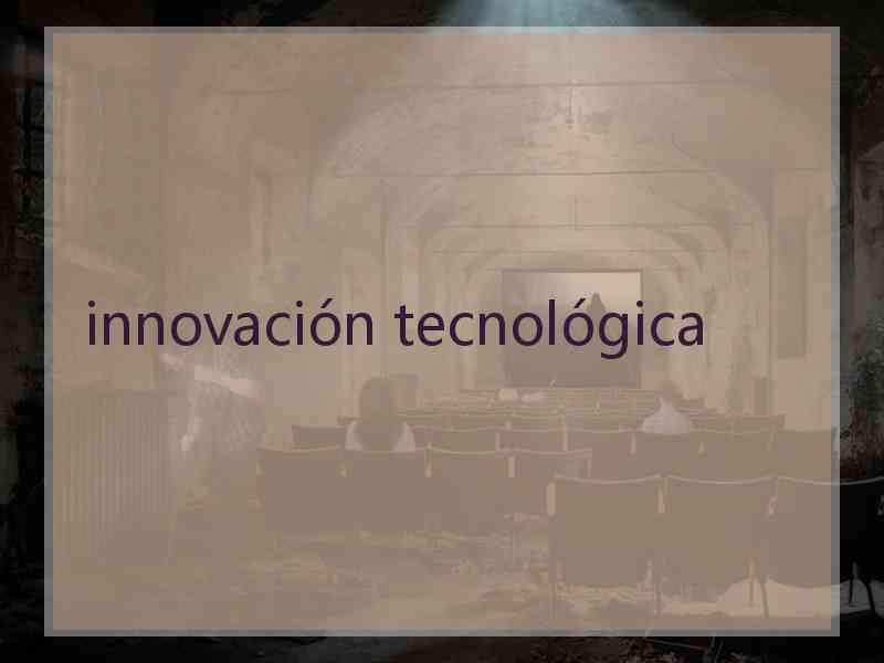 innovación tecnológica