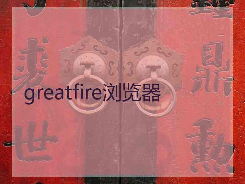 greatfire浏览器